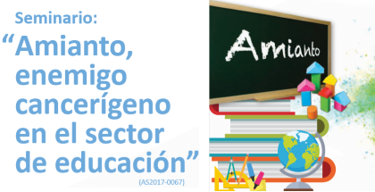 Seminario: “Amianto,enemigo cancerígeno en el sector de educación" (AS2017-0067)